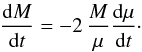 \begin{equation} \frac{\mathrm{d} M}{\mathrm{d} t} = - 2\, \frac{M}{\mu} \frac{\mathrm{d} \mu}{\mathrm{d} t} \cdot \label{perteM} \end{equation}