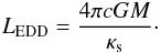\begin{equation} {L_\mathrm{EDD}} = \frac{4\pi cGM}{\kappa_\mathrm{s}} \cdot \label{ledd} \end{equation}