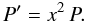 \begin{equation} P' = x^2 \, P . \end{equation}