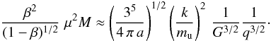 \begin{equation} \frac{\beta^2}{(1-\beta)^{1/2}} \; \mu^2 M \approx \left(\frac{3^5}{4 \, \pi \, a}\right)^{1/2} \left(\frac{k} {m_{\mathrm{u}}} \right) ^2 \, \frac{1}{G^{3/2}} \frac{1}{q^{3/2}} \cdot \label{pradm} \end{equation}