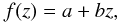 \begin{equation} f(z) = a + bz, \end{equation}