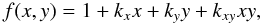 \begin{equation} f(x,y) = 1 + k_{x}x + k_{y}y + k_{xy}xy, \end{equation}