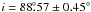 \hbox{$i = 88\fdg 57 \pm 0.45^{\circ}$}