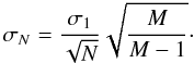 \begin{equation} \sigma_{N}=\frac{\sigma_{1}}{\sqrt{N}}\sqrt{\frac{M}{M-1}}\cdot \end{equation}