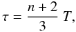 \begin{equation} \tau =\frac{n+2}{3}~T, \label{Eq:n_tau} \end{equation}