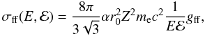\begin{equation} \sigma_\mathrm{ff}(E,{\cal E}) = \frac{8\pi}{3\sqrt{3}}\alpha r_0^2Z^2m_\mathrm{e} c^2\frac{1}{E{\cal E}}g_\mathrm{ff}, \end{equation}