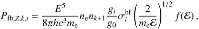 \begin{equation} P_{\mathrm{fb},Z,k,i} = \frac{E^5}{8\pi hc^3 m_\mathrm{e}} n_\mathrm{e} n_{k+1} \frac{g_i}{g_0} \sigma_i^\mathrm{bf} \left(\frac{2}{m_\mathrm{e} \cal E}\right)^{1/2} f(\cal E)\,, \label{Eq:fb_emissivity} \end{equation}