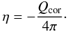\begin{equation} \eta = - \frac{Q_{\rm cor}}{4 \pi}\cdot \end{equation}