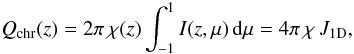 \begin{equation} Q_{\rm chr}(z) = 2 \pi \, \chi(z) \int_{-1}^1 I(z,\mu) \dd \mu = 4 \pi \, \chi \, J_\mathrm{1D}, \label{eq:1dheat} \end{equation}
