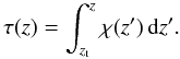 \begin{equation} \tau(z) = \int_{z_{\mathrm{t}}}^z \chi(z') \dd z'.\label{eq:tauvert} \end{equation}