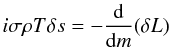 \begin{equation} \label{equa14} i \sigma \rho T \delta s = - \frac{{\rm d}}{{\rm d}m}(\delta L) \end{equation}