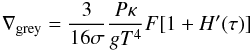\begin{equation} \label{eq2} \nabla_{\rm grey} = \frac{3}{16\sigma} \frac{P \kappa}{g T^4} F [1+H'(\tau)] \end{equation}