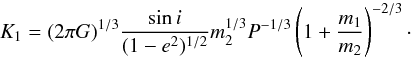 \begin{equation} K_1= (2 \pi G)^{1/3} \frac{\sin i}{(1-e^2)^{1/2}} m_2^{1/3} P^{-1/3} \left(1+\frac{m_1}{m_2}\right)^{-2/3}\cdot \end{equation}