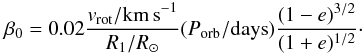 \begin{equation} \beta_0=0.02 \frac{{\it v}_{\rm rot}/{\rm km \,s}^{-1}}{R_1/R_\odot} (P_{\rm orb}/{\rm days}) \frac{(1-e)^{3/2}}{(1+e)^{1/2}}\cdot \end{equation}