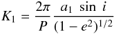 \begin{equation} K_1= \frac{2 \pi}{P} \frac{a_1~\sin~i}{(1-e^2)^{1/2}} \end{equation}