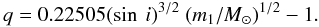 \begin{equation} q=0.22505 (\sin~i)^{3/2} ~ (m_1/M_\odot)^{1/2} - 1. \end{equation}