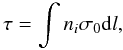 \begin{equation} \tau=\int n_i \sigma_0 {\rm d}l, \end{equation}