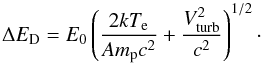 \begin{equation} \Delta E_{\mathrm{D}}=E_0\left(\frac{2kT_{\mathrm{e}}}{Am_{\mathrm{p}}c^2}+\frac{V^2_{\mathrm{turb}}}{c^2}\right)^{1/2}\cdot \end{equation}