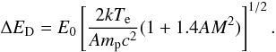 \begin{equation} \Delta E_{\mathrm{D}}=E_0\left[\frac{2kT_{\mathrm{e}}}{Am_{\mathrm{p}} c^2}(1+1.4AM^2)\right]^{1/2}. \end{equation}