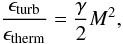\begin{equation} \frac{\epsilon_{\mathrm{turb}}}{\epsilon_{\mathrm{therm}}} = \frac{\gamma}{2} M^2, \end{equation}