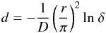 \begin{equation} d = - \frac{1}{D} \left(\frac{r}{\pi}\right)^2 \rm{ln} \ \delta \end{equation}
