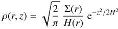\begin{equation} \rho(r,z) = \sqrt{\frac{2}{\pi}} \ \frac{\Sigma(r)}{H(r)} \ {\rm e}^{- z^2/2 H^2} \label{rhothermal} \end{equation}