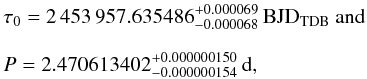 \begin{eqnarray*} &&\tau_0=2\,453\,957.635486^{+0.000069}_{-0.000068}~\bjdtdb~\textrm{and} \\[2.5mm] &&P=2.470613402^{+0.000000150}_{-0.000000154}~\textrm{d,} \end{eqnarray*}