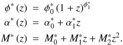 \begin{eqnarray*} \phi^{*}\left(z\right) &=& \phi^{*}_{0}\left(1+z\right)^{\phi_{1}^{*}} \\ \alpha^{*}\left(z\right) &=& \alpha_{0}^{*}+\alpha_{1}^{*}z \\ M^{*}\left(z\right) &=& M_{0}^{*} + M_{1}^{*} z + M_{2}^{*} z^{2}. \end{eqnarray*}