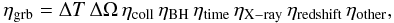 \begin{equation} \eta_{\mathrm{grb}} = \Delta T\,\Delta \Omega\,\eta_{\mathrm{coll}}\,\eta_{\mathrm{BH}}\,\eta_{\mathrm{time}}\,\eta_{\mathrm{X-ray}}\,\eta_{\mathrm{redshift}}\,\eta_{\mathrm{other}}, \label{eqn:grbprob} \end{equation}