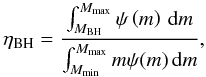 \begin{equation} \eta_{\mathrm{BH}} = \frac{\int_{M_{\mathrm{BH}}}^{M_{\mathrm{max}}} \psi\left(m\right)\,\mathrm{d}m}{\int_{M_\mathrm{min}}^{M_{\mathrm{max}}} m\psi(m)\,\mathrm{d}m}, \label{eqn:bheff} \end{equation}