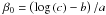 \hbox{$\beta_0=\left(\log\left(c\right)-b\right)/a$}