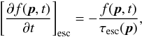 \begin{equation} \label{df_esc} \left[\frac{\partial f(\vec{p}, t)}{\partial t}\right]_{\mathrm{esc}}= -\frac{f(\vec{p}, t)}{\tau_{\mathrm{esc}}(\vec{p})}, \end{equation}