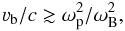 \begin{equation} \label{vcond} \varv_{\mathrm{b}}/c\gtrsim\omega_{\mathrm{p}}^2/\omega_{\mathrm{B}}^2, \end{equation}