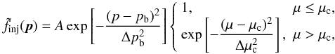\begin{equation} \label{f_inj} \tilde f_{\mathrm{inj}}(\vec{p})=A\exp\left[-\frac{(p-p_{\mathrm{b}})^2}{\Delta p_{\mathrm{b}}^2}\right] \left\{\begin{array}{ll} 1, & \mu\le\mu_{\mathrm{c}},\\ \displaystyle\exp\left[-\frac{(\mu-\mu_{\mathrm{c}})^2}{\Delta\mu_{\mathrm{c}}^2}\right], & \mu>\mu_{\mathrm{c}}, \end{array}\right. \end{equation}