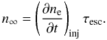 \begin{equation} \label{n_inf} n_{\infty}=\left(\frac{\partial n_{\mathrm{e}}}{\partial t}\right)_{\mathrm{inj}}\tau_{\mathrm{esc}}. \end{equation}