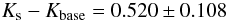 \begin{eqnarray*} K_{\rm s} - K_{\rm base} = 0.520 \pm 0.108 \end{eqnarray*}