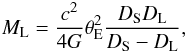 \begin{equation} M_{\rm L} = {c^2\over 4G} \theta_{\rm E}^2 {D_{\rm S} D_{\rm L}\over D_{\rm S} - D_{\rm L}} , \label{eq-mdl1} \end{equation}
