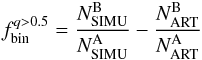 $$ f_{\rm bin}^{q>0.5}=\frac {N_{\rm SIMU}^{\rm B}} {N_{\rm SIMU}^{\rm A}} - \frac {N_{\rm ART}^{\rm B}}{N_{\rm ART}^{\rm A}} $$