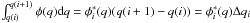 \hbox{$\int_{q(i)}^{q(i+1)} \phi(q) {\rm d}q= \phi^{*}_i(q) (q(i+1)-q(i))= \phi^{*}_i(q) \Delta q_i$}