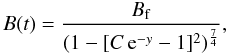 \begin{equation} \label{bt} B(t) = \frac{B_{\rm f}}{(1 - [C\,{\rm e}^{-y}-1]^2)^{\frac{7}{4}}} , \end{equation}