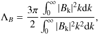 \begin{equation} \Lambda_{B}=\frac{3\pi}{2}\frac{\int_{\rm 0}^{\rm \infty}\vert B_{\rm k}\vert^{\rm 2}k{\rm d}k}{\int_{\rm 0}^{\rm \infty}\vert B_{\rm k}\vert^{\rm 2}k^{\rm 2}{\rm d}k}, \end{equation}