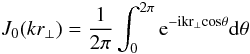 \begin{equation} J_{\rm 0}(kr_{\rm \perp})=\frac{1}{2\pi}\int_{\rm 0}^{\rm 2\pi}{\rm e}^{\rm -{\rm i}kr_{\rm \perp}cos\theta}{\rm d}\theta \end{equation}
