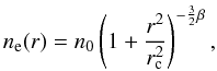 \begin{equation} n_{\rm e}(r)=n_{\rm 0}\left(1+\frac{r^{\rm 2}}{r_{\rm c}^{\rm 2}}\right)^{\rm -\frac{3}{2}\beta}, \label{eq5} \end{equation}