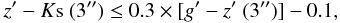 \begin{equation} z^{\prime} - K{\rm s}~(3^{\prime \prime}) \le 0.3 \times [g^{\prime} - z^{\prime}~(3^{\prime \prime})] -0.1, \end{equation}