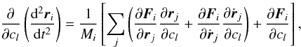 \begin{equation} \frac{\partial}{\partial c_l}\left(\frac{\mathrm{d}^2 \vec{r}_i}{\mathrm{d}t^2}\right)=\frac{1}{M_i}\left[\sum_j\left( \frac{\partial\vec{F}_i}{\partial \vec{r}_j}\frac{\partial \vec{r}_j}{\partial c_l} + \frac{\partial\vec{F}_i}{\partial \dot{\vec{r}}_j}\frac{\partial \dot{\vec{r}}_j}{\partial c_l}\right) + \frac{\partial\vec{F}_i}{\partial c_l}\right]\text{,} \end{equation}