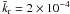 \hbox{$\bar{k}_{\rm r}= 2\times 10^{-4}$}