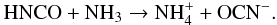 \begin{equation} \label{reaction} \rm HNCO + NH_3 \rightarrow NH_4^+ + OCN^-. \end{equation}