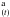 \hbox{$^{\rm a}_{(t)}$}
