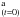 \hbox{$^{\rm a}_{(t=0)}$}