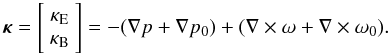 \begin{equation} \label{rela} \boldsymbol\kappa=\left[ \begin{array}{c} \kappa_{\rm E} \\ \kappa_{\rm B}\end{array}\right] =-(\nabla p+\nabla p_0) + (\nabla \times \omega +\nabla \times \omega_0). \end{equation}